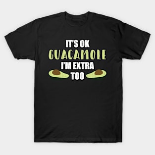 It's Ok Guacamole I'm Extra Too T-Shirt